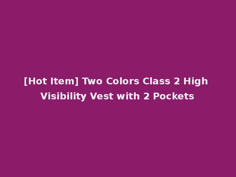 [Hot Item] Two Colors Class 2 High Visibility Vest with 2 Pockets