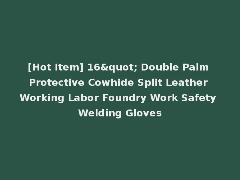 [Hot Item] 16" Double Palm Protective Cowhide Split Leather Working Labor Foundry Work Safety Welding Gloves