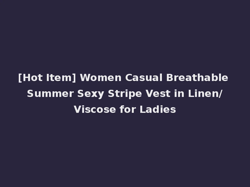 [Hot Item] Women Casual Breathable Summer Sexy Stripe Vest in Linen/Viscose for Ladies