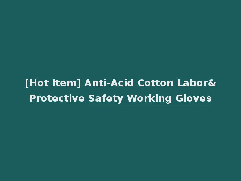 [Hot Item] Anti-Acid Cotton Labor&Protective Safety Working Gloves