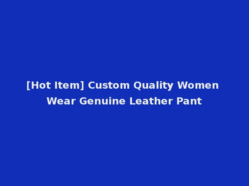 [Hot Item] Custom Quality Women Wear Genuine Leather Pant