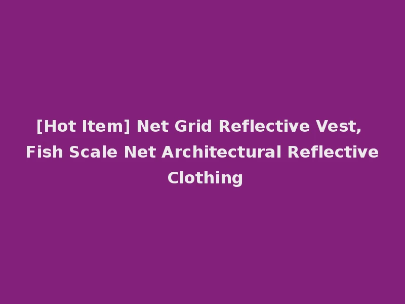 [Hot Item] Net Grid Reflective Vest, Fish Scale Net Architectural Reflective Clothing