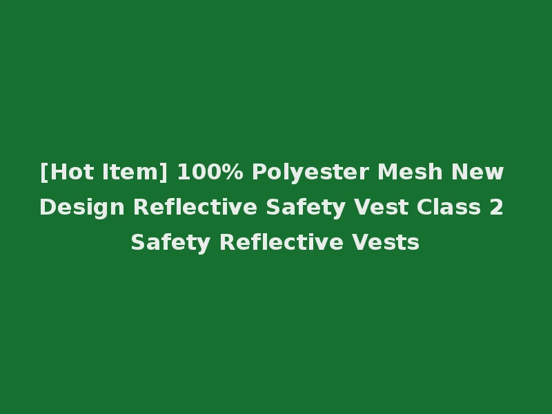 [Hot Item] 100% Polyester Mesh New Design Reflective Safety Vest Class 2 Safety Reflective Vests