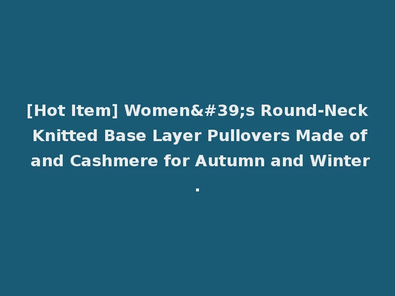 [Hot Item] Women's Round-Neck Knitted Base Layer Pullovers Made of and Cashmere for Autumn and Winter.