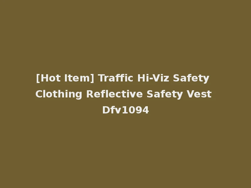 [Hot Item] Traffic Hi-Viz Safety Clothing Reflective Safety Vest Dfv1094