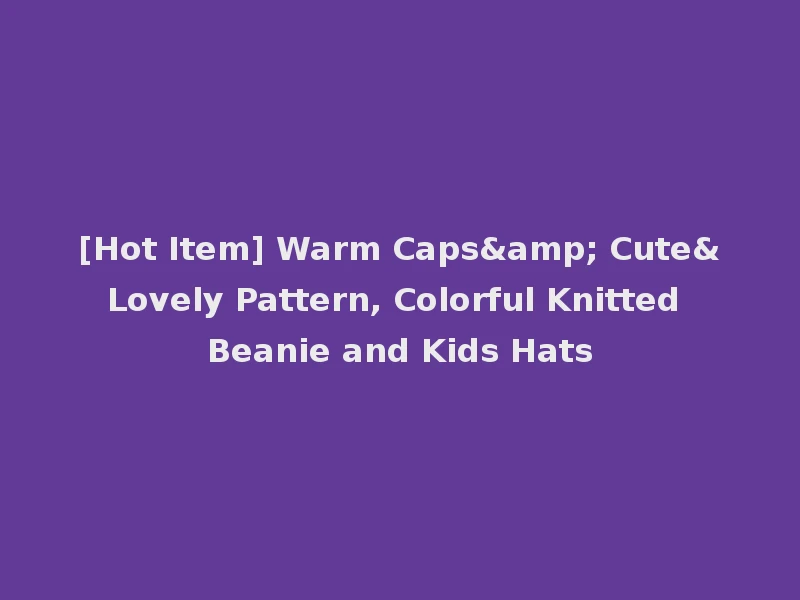 [Hot Item] Warm Caps& Cute&Lovely Pattern, Colorful Knitted Beanie and Kids Hats