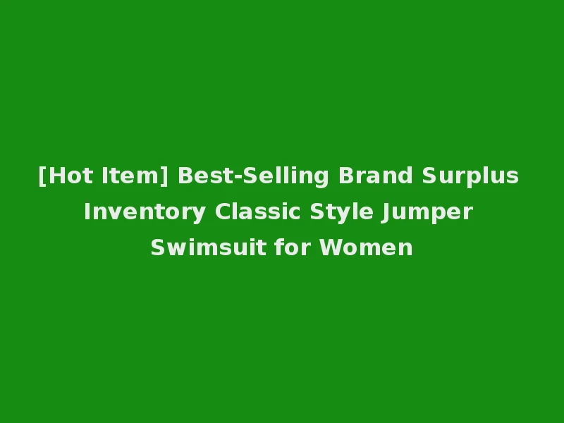 [Hot Item] Best-Selling Brand Surplus Inventory Classic Style Jumper Swimsuit for Women