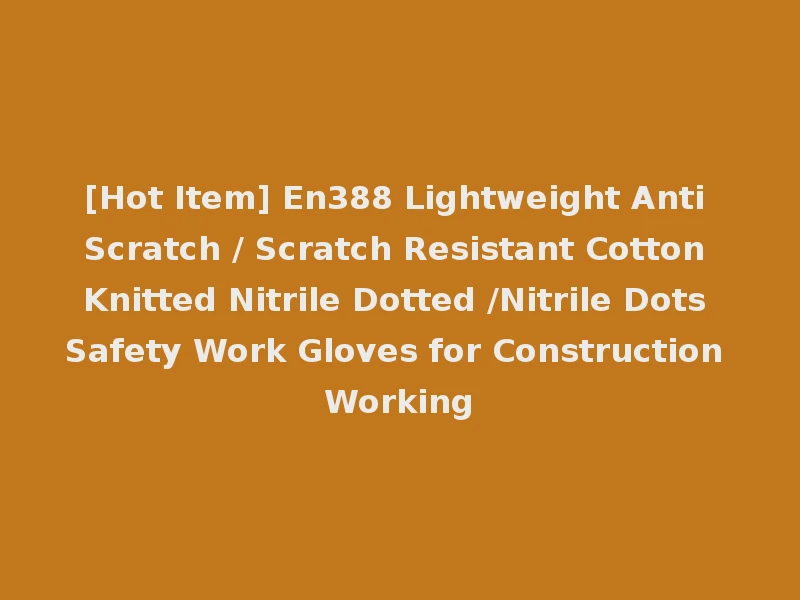[Hot Item] En388 Lightweight Anti Scratch / Scratch Resistant Cotton Knitted Nitrile Dotted /Nitrile Dots Safety Work Gloves for Construction Working