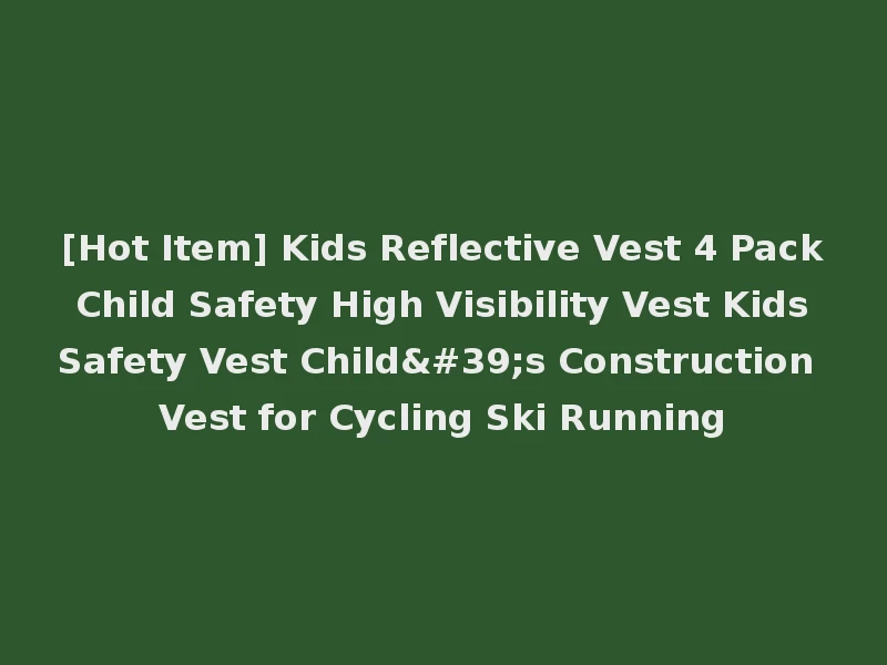 [Hot Item] Kids Reflective Vest 4 Pack Child Safety High Visibility Vest Kids Safety Vest Child's Construction Vest for Cycling Ski Running