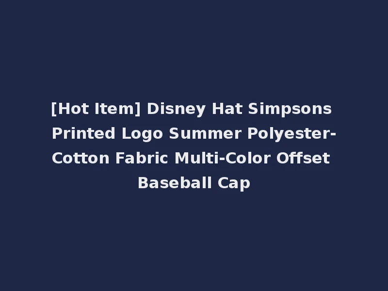 [Hot Item] Disney Hat Simpsons Printed Logo Summer Polyester-Cotton Fabric Multi-Color Offset Baseball Cap