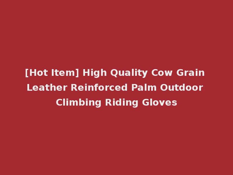 [Hot Item] High Quality Cow Grain Leather Reinforced Palm Outdoor Climbing Riding Gloves