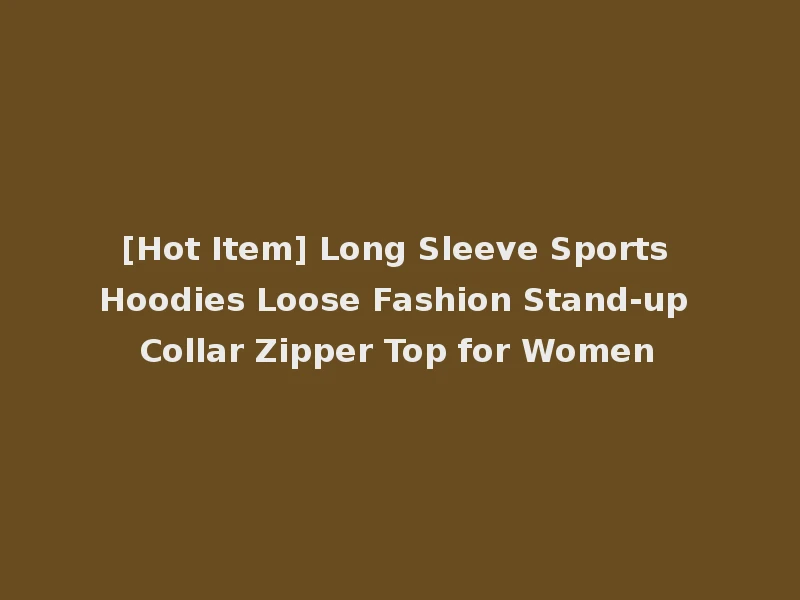 [Hot Item] Long Sleeve Sports Hoodies Loose Fashion Stand-up Collar Zipper Top for Women