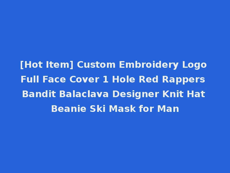 [Hot Item] Custom Embroidery Logo Full Face Cover 1 Hole Red Rappers Bandit Balaclava Designer Knit Hat Beanie Ski Mask for Man