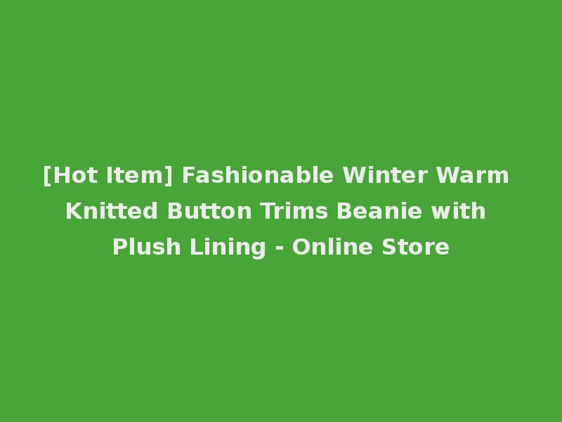 [Hot Item] Fashionable Winter Warm Knitted Button Trims Beanie with Plush Lining - Online Store