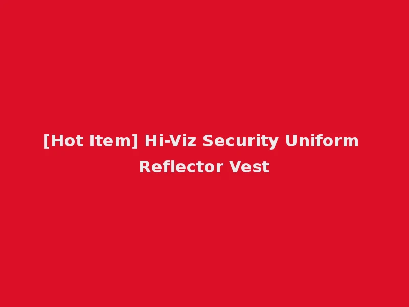 [Hot Item] Hi-Viz Security Uniform Reflector Vest