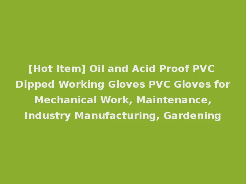 [Hot Item] Oil and Acid Proof PVC Dipped Working Gloves PVC Gloves for Mechanical Work, Maintenance, Industry Manufacturing, Gardening