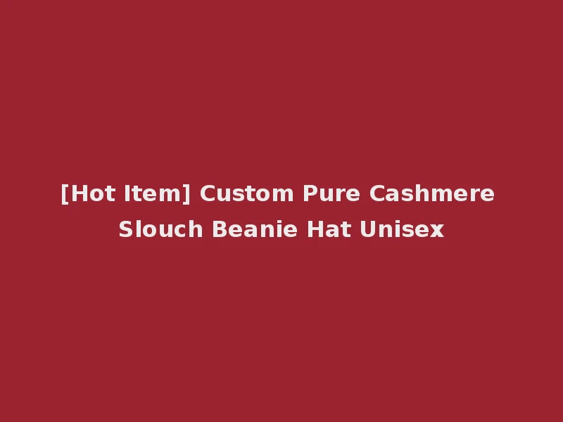 [Hot Item] Custom Pure Cashmere Slouch Beanie Hat Unisex