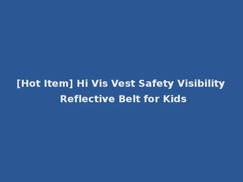 [Hot Item] Hi Vis Vest Safety Visibility Reflective Belt for Kids