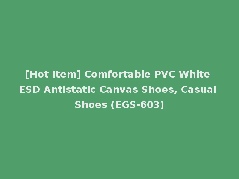 [Hot Item] Comfortable PVC White ESD Antistatic Canvas Shoes, Casual Shoes (EGS-603)