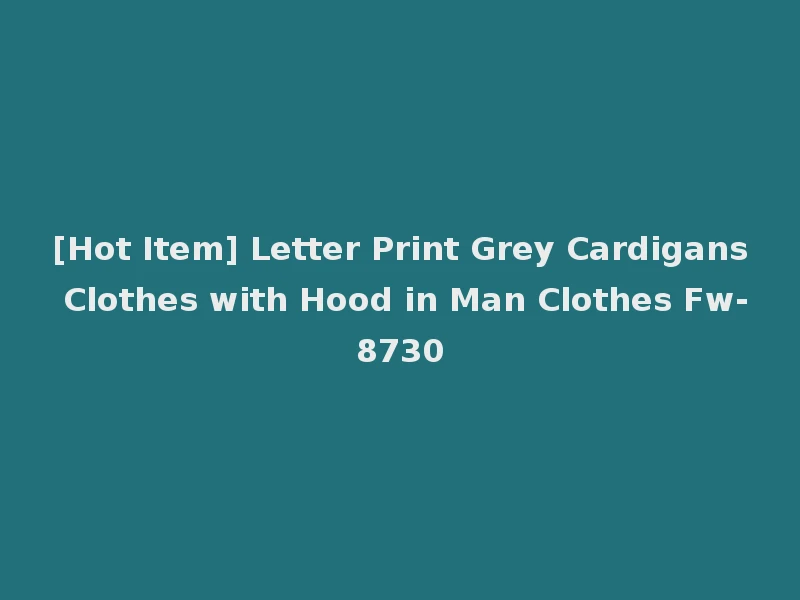 [Hot Item] Letter Print Grey Cardigans Clothes with Hood in Man Clothes Fw-8730