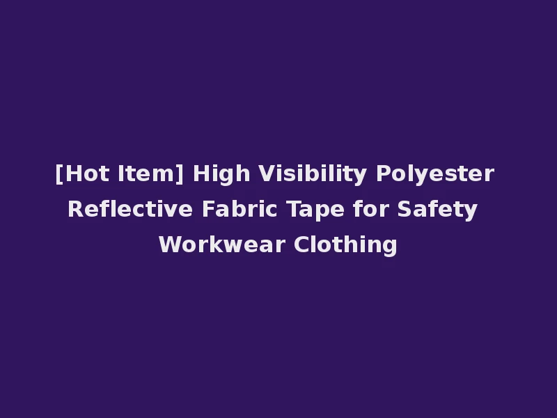[Hot Item] High Visibility Polyester Reflective Fabric Tape for Safety Workwear Clothing
