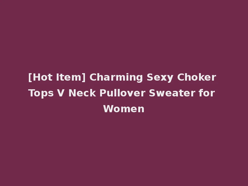 [Hot Item] Charming Sexy Choker Tops V Neck Pullover Sweater for Women