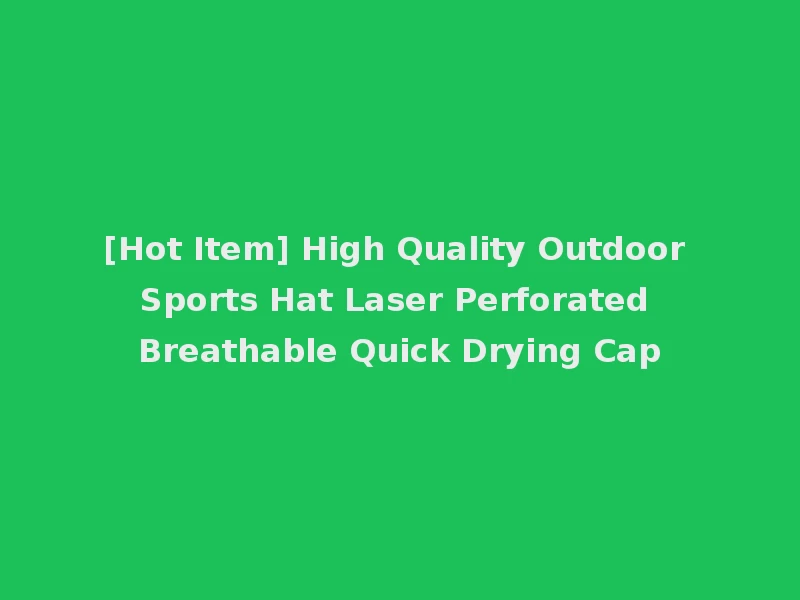 [Hot Item] High Quality Outdoor Sports Hat Laser Perforated Breathable Quick Drying Cap