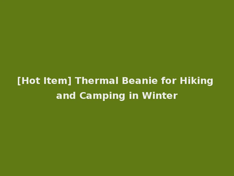 [Hot Item] Thermal Beanie for Hiking and Camping in Winter