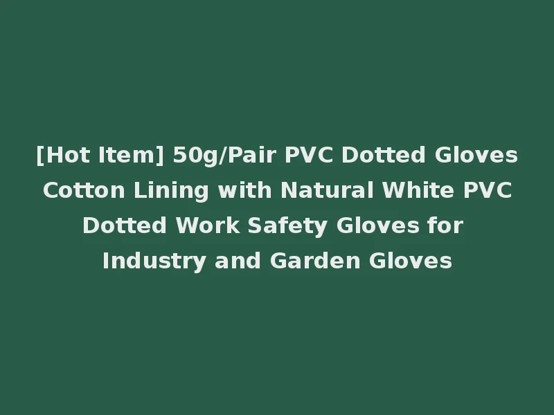 [Hot Item] 50g/Pair PVC Dotted Gloves Cotton Lining with Natural White PVC Dotted Work Safety Gloves for Industry and Garden Gloves