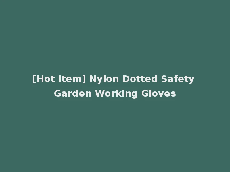 [Hot Item] Nylon Dotted Safety Garden Working Gloves