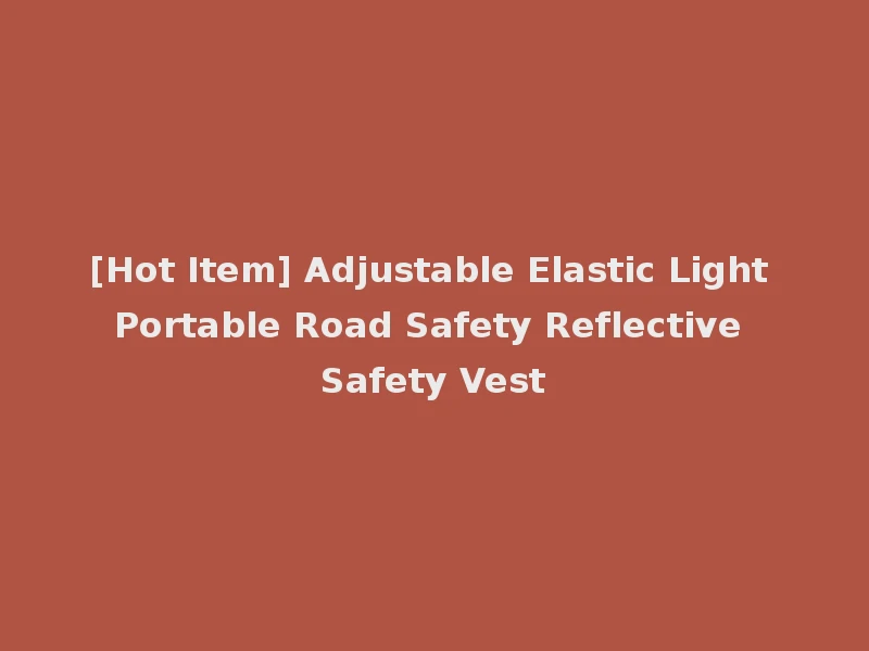 [Hot Item] Adjustable Elastic Light Portable Road Safety Reflective Safety Vest