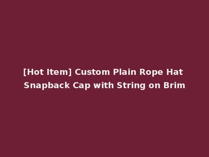 [Hot Item] Custom Plain Rope Hat Snapback Cap with String on Brim