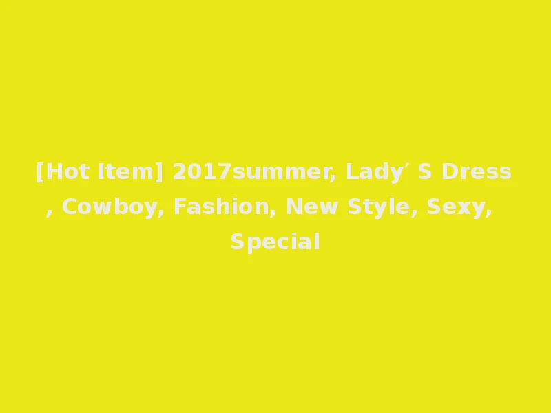 [Hot Item] 2017summer, Lady′ S Dress, Cowboy, Fashion, New Style, Sexy, Special