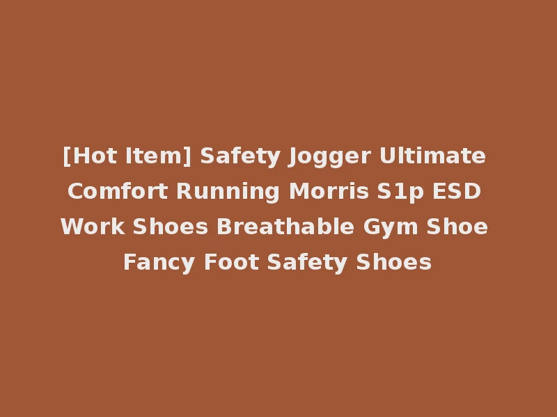 [Hot Item] Safety Jogger Ultimate Comfort Running Morris S1p ESD Work Shoes Breathable Gym Shoe Fancy Foot Safety Shoes