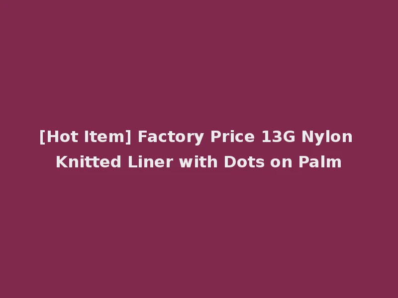 [Hot Item] Factory Price 13G Nylon Knitted Liner with Dots on Palm