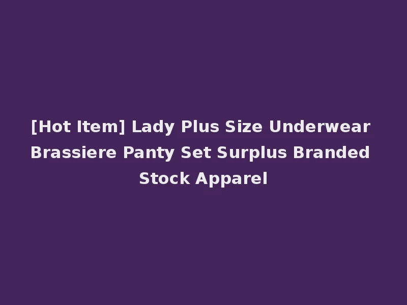 [Hot Item] Lady Plus Size Underwear Brassiere Panty Set Surplus Branded Stock Apparel
