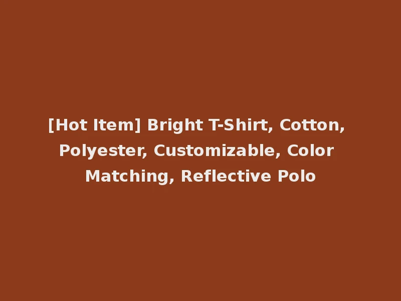 [Hot Item] Bright T-Shirt, Cotton, Polyester, Customizable, Color Matching, Reflective Polo