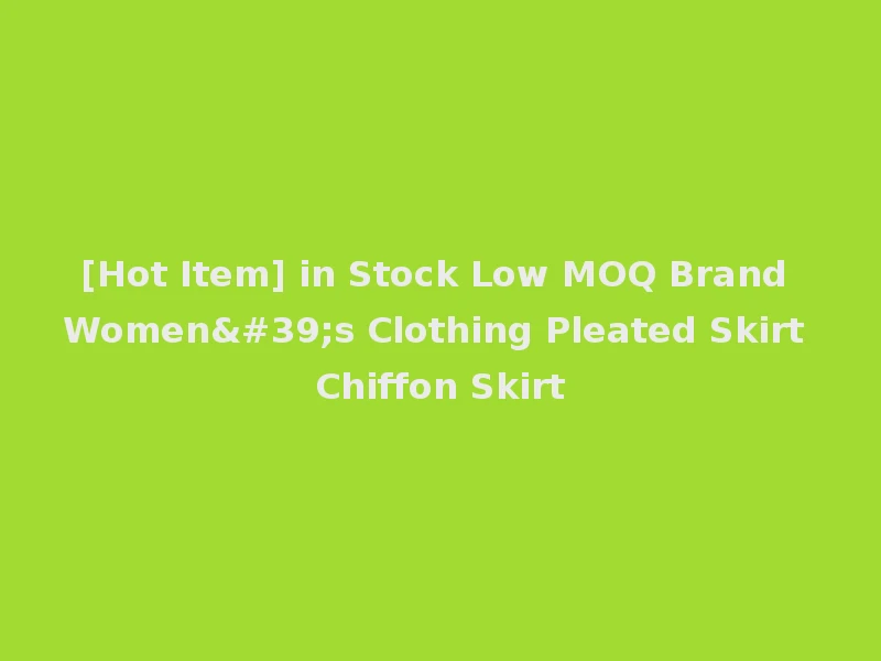 [Hot Item] in Stock Low MOQ Brand Women's Clothing Pleated Skirt Chiffon Skirt