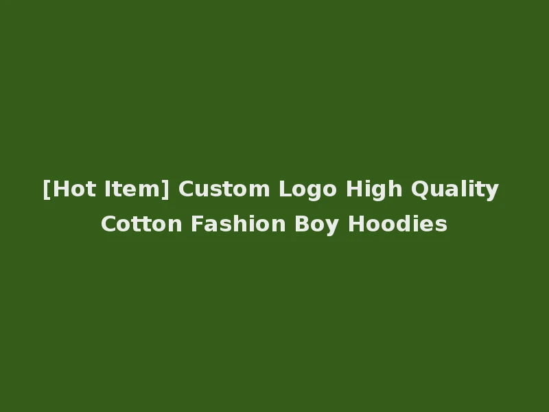 [Hot Item] Custom Logo High Quality Cotton Fashion Boy Hoodies