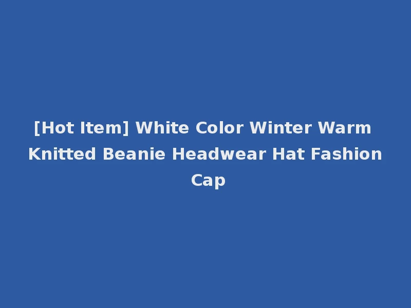 [Hot Item] White Color Winter Warm Knitted Beanie Headwear Hat Fashion Cap