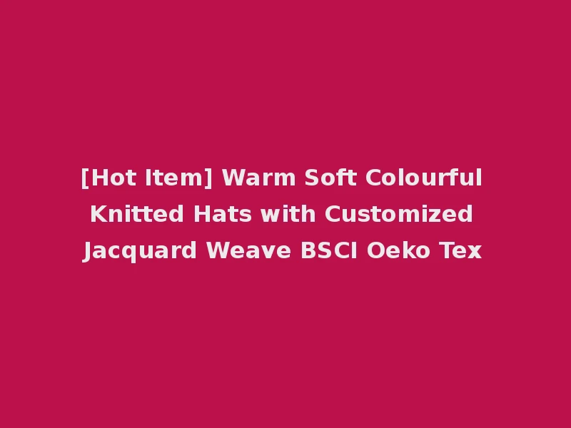 [Hot Item] Warm Soft Colourful Knitted Hats with Customized Jacquard Weave BSCI Oeko Tex