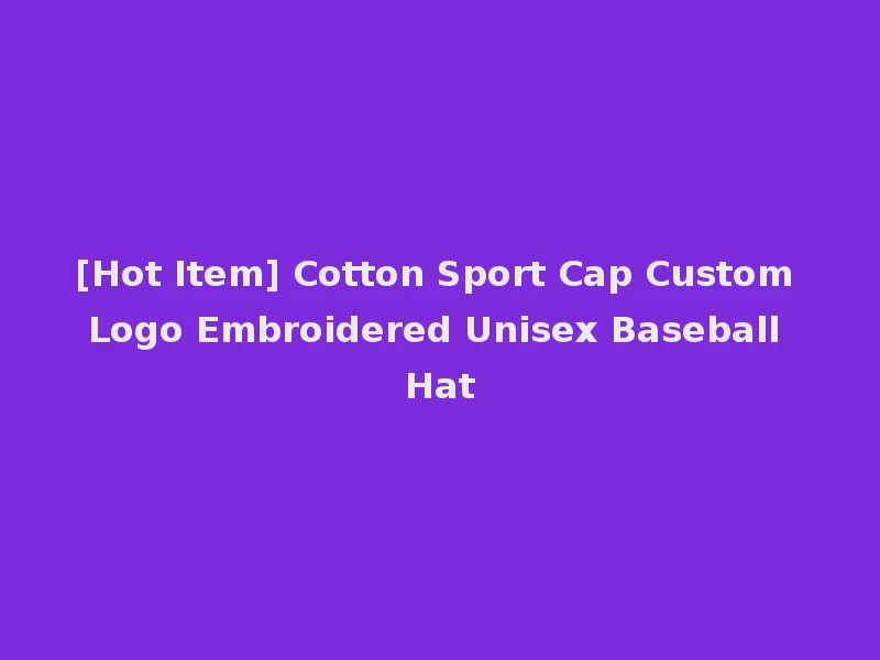 [Hot Item] Cotton Sport Cap Custom Logo Embroidered Unisex Baseball Hat