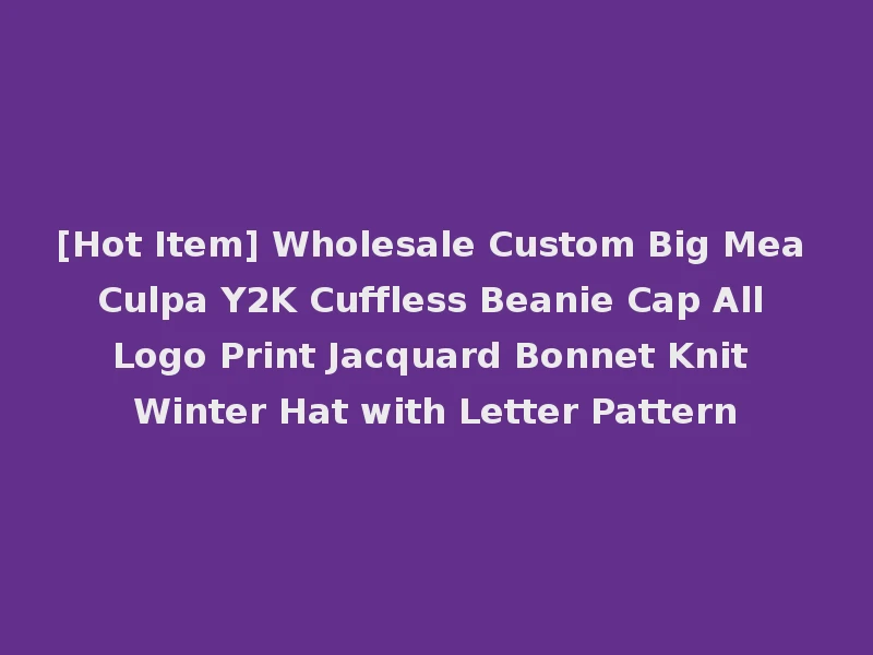 [Hot Item] Wholesale Custom Big Mea Culpa Y2K Cuffless Beanie Cap All Logo Print Jacquard Bonnet Knit Winter Hat with Letter Pattern