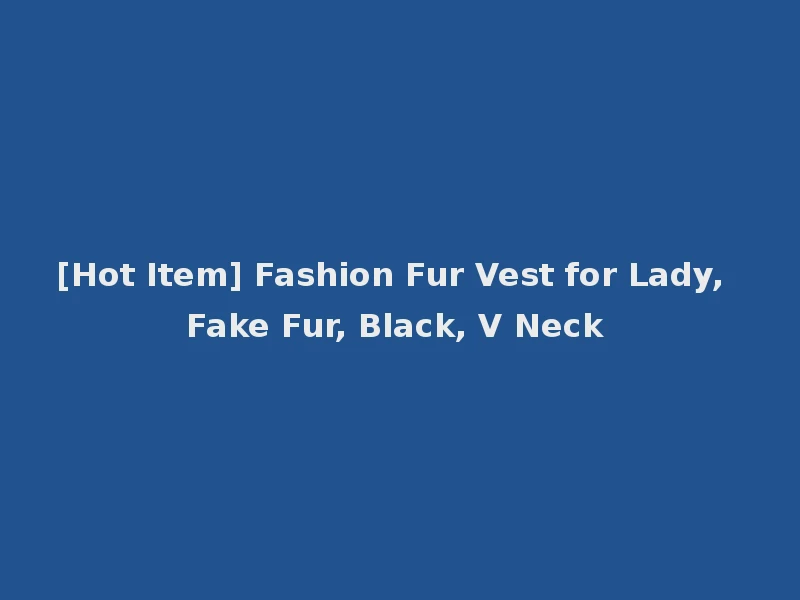 [Hot Item] Fashion Fur Vest for Lady, Fake Fur, Black, V Neck