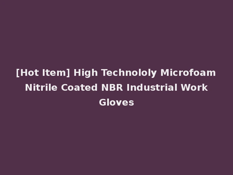 [Hot Item] High Technololy Microfoam Nitrile Coated NBR Industrial Work Gloves