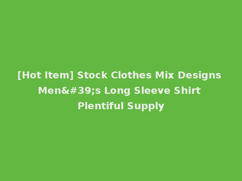 [Hot Item] Stock Clothes Mix Designs Men's Long Sleeve Shirt Plentiful Supply