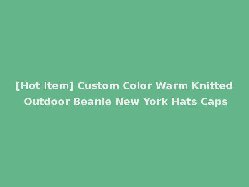 [Hot Item] Custom Color Warm Knitted Outdoor Beanie New York Hats Caps