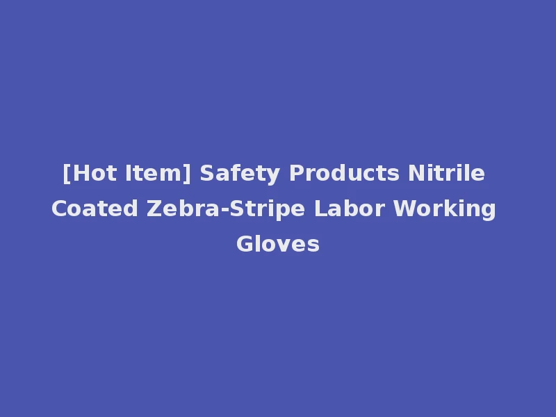 [Hot Item] Safety Products Nitrile Coated Zebra-Stripe Labor Working Gloves