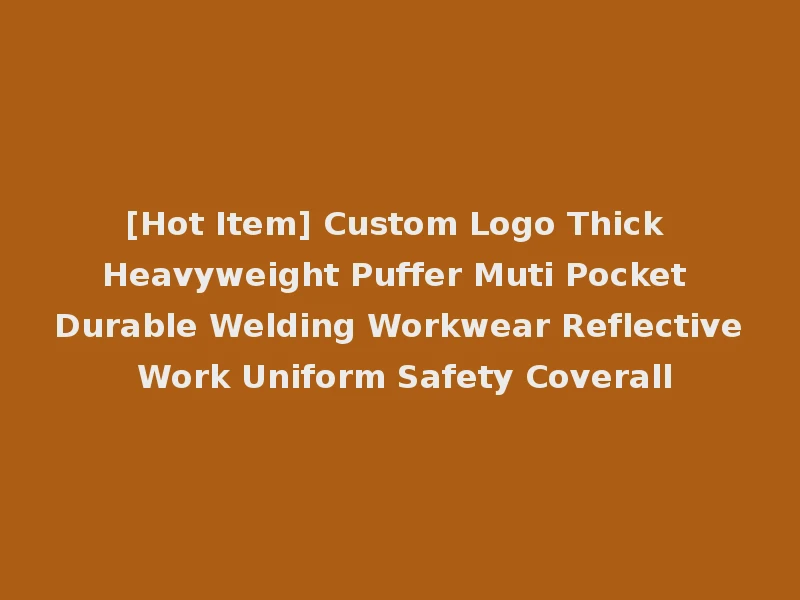 [Hot Item] Custom Logo Thick Heavyweight Puffer Muti Pocket Durable Welding Workwear Reflective Work Uniform Safety Coverall