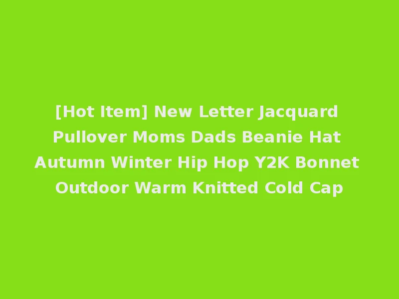 [Hot Item] New Letter Jacquard Pullover Moms Dads Beanie Hat Autumn Winter Hip Hop Y2K Bonnet Outdoor Warm Knitted Cold Cap